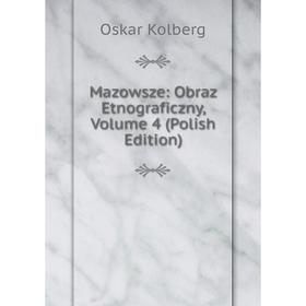 

Книга Mazowsze: Obraz Etnograficzny, Volume 4 (Polish Edition)