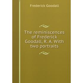 

Книга The reminiscences of Frederick Goodall, R. A. With two portraits