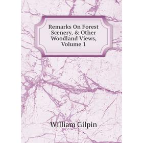 

Книга Remarks On Forest Scenery, & Other Woodland Views, Volume 1