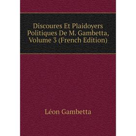 

Книга Discoures Et Plaidoyers Politiques De M. Gambetta, Volume 3 (French Edition)