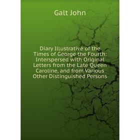 

Книга Diary Illustrative of the Times of George the Fourth: Interspersed with Original Letters from the Late Queen Caroline, and from Various Other Di