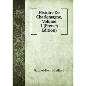 

Книга Histoire De Charlemagne, Volume 1 (French Edition)