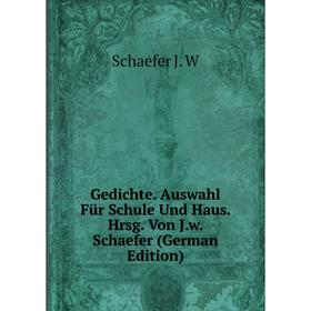 

Книга Gedichte. Auswahl Für Schule Und Haus. Hrsg. Von J.w. Schaefer (German Edition)