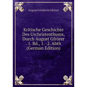

Книга Kritische Geschichte Des Urchristenthums, Durch August Gfrörer. 1. Bd, 1. -2. Abth