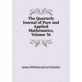 

Книга The Quarterly Journal of Pure and Applied Mathematics, Volume 36