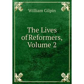 

Книга The Lives of Reformers, Volume 2