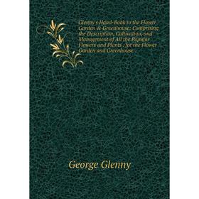 

Книга Glenny's Hand-Book to the Flower Garden Greenhouse: Comprising the Description, Cultivation and Management of All the Popular Flowers and Plan