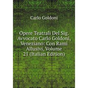 

Книга Opere Teatrali Del Sig Avvocato Carlo Goldoni, Veneziano: Con Rami Allusivi, Volume 21