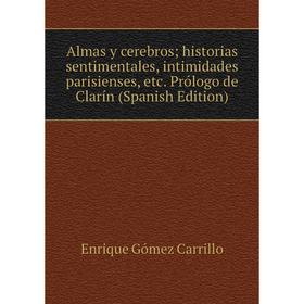 

Книга Almas y cerebros; historias sentimentales, intimidades parisienses, etc. Prólogo de Clarín (Spanish Edition)