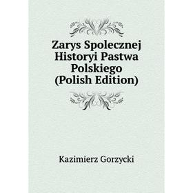 

Книга Zarys Spolecznej Historyi Pastwa Polskiego (Polish Edition)