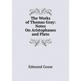 

Книга The Works of Thomas Gray: Notes On Aristophanes and Plato