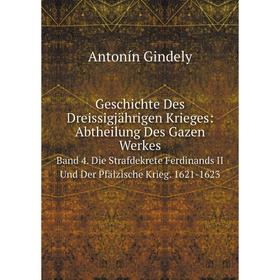 

Книга Geschichte Des Dreissigjährigen Krieges: Abtheilung Des Gazen Werkes. Band 4. Die Strafdekrete Ferdinands II Und Der Pfälzische Krieg. 1621-1623