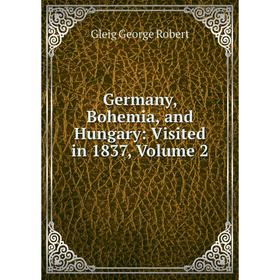 

Книга Germany, Bohemia, and Hungary: Visited in 1837, Volume 2