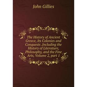 

Книга The History of Ancient Greece, Its Colonies and Conquests.Including the History of Literature, Philosophy, and the Fine Arts, Volume 2, part 1