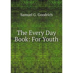 

Книга The Every Day Book: For Youth