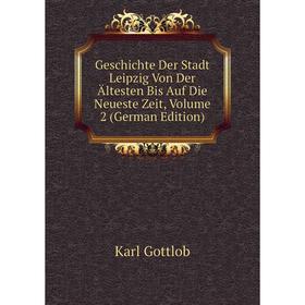 

Книга Geschichte Der Stadt Leipzig Von Der Ältesten Bis Auf Die Neueste Zeit, Volume 2 (German Edition)