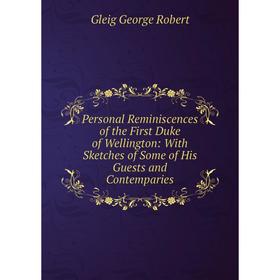 

Книга Personal Reminiscences of the First Duke of Wellington: With Sketches of Some of His Guests and Contemparies