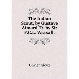 

Книга The Indian Scout, by Gustave Aimard Tr. by Sir F.C.L. Wraxall