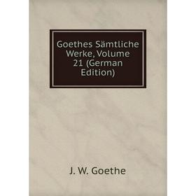 

Книга Goethes Sämtliche Werke, Volume 21 (German Edition)