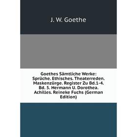 

Книга Goethes Sämtliche Werke: Sprüche. Ethisches. Theaterreden. Maskenzürge. Register Zu Bd.1-4. Bd. 5. Hermann U. Dorothea. Achilles. Reineke Fuchs