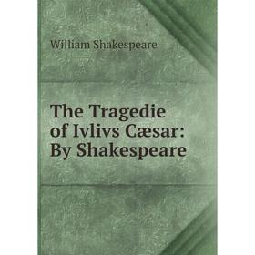 

Книга The Tragedie of Ivlivs Cæsar: By Shakespeare