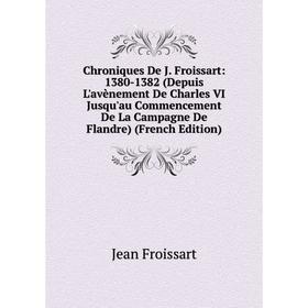 

Книга Chroniques De J. Froissart: 1380-1382 (Depuis L'avènement De Charles VI Jusqu'au Commencement De La Campagne De Flandre) (French Edition)