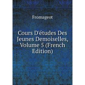 

Книга Cours D'études Des Jeunes Demoiselles, Volume 5 (French Edition)