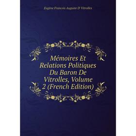 

Книга Mémoires Et Relations Politiques Du Baron De Vitrolles, Volume 2
