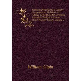 

Книга Sermons Preached to a Country Congregation: To Which Are Added, a Few Hints for Sermons; Intended Chiefly for the Use of the Younger Clergy, Vol
