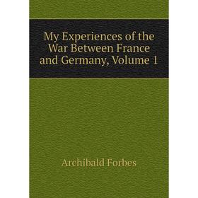 

Книга My Experiences of the War Between France and Germany, Volume 1