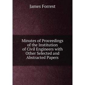 

Книга Minutes of Proceedings of the Institution of Civil Engineers with Other Selected and Abstracted Papers