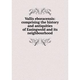 

Книга Vallis eboracensis: comprising the history and antiquities of Easingwold and its neighbourhood