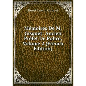 

Книга Mémoires De M Gisquet: Ancien Préfet De Police, Volume 2