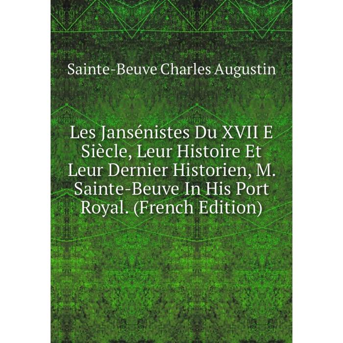 фото Книга les jansénistes du xvii e siècle, leur histoire et leur dernier historien, m sainte-beuve in his port royal nobel press