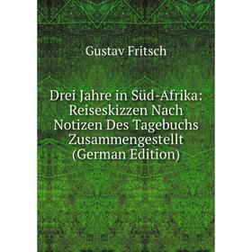 

Книга Drei Jahre in Süd-Afrika: Reiseskizzen Nach Notizen Des Tagebuchs Zusammengestellt (German Edition)