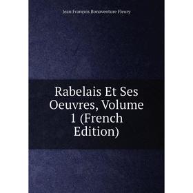 

Книга Rabelais Et Ses Oeuvres, Volume 1 (French Edition)