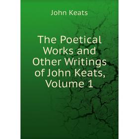 

Книга The Poetical Works and Other Writings of John Keats, Volume 1