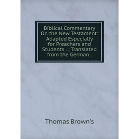 

Книга Biblical Commentary On the New Testament: Adapted Especially for Preachers and Students.; Translated from the German