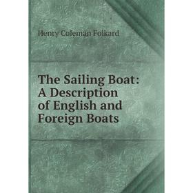 

Книга The Sailing Boat: A Description of English and Foreign Boats
