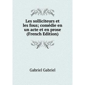 

Книга Les solliciteurs et les fous; comédie en un acte et en prose