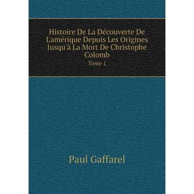 

Книга Histoire De La Découverte De L'amérique Depuis Les Origines Jusqu'à La Mort De Christophe Colomb. Tome 1