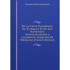 

Книга De La Fièvre Puerpérale: De Sa Nature Et De Son Traitement, Communications a L'academie Impériale De Médecine (French Edition)