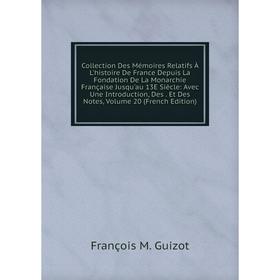 

Книга Collection Des Mémoires Relatifs À L'histoire De France Depuis La Fondation De La Monarchie Française Jusqu'au 13E Siècle: Avec Une Introduction