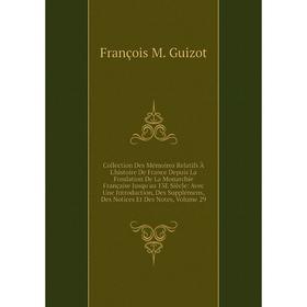 

Книга Collection Des Mémoires Relatifs À L'histoire De France Depuis La Fondation De La Monarchie Française Jusqu'au 13E Siècle: Avec Une Introduction