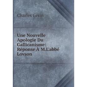

Книга Une Nouvelle Apologie Du Gallicanisme: Réponse À M.L'abbé Lovson