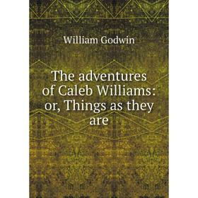 

Книга The adventures of Caleb Williams: or, Things as they are