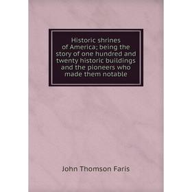 

Книга Historic shrines of America; being the story of one hundred and twenty historic buildings and the pioneers who made them notable