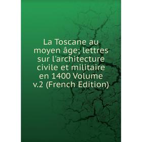 

Книга La Toscane au moyen âge; lettres sur l'architecture civile et militaire en 1400 Volume v2