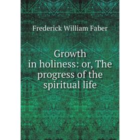 

Книга Growth in holiness: or, The progress of the spiritual life