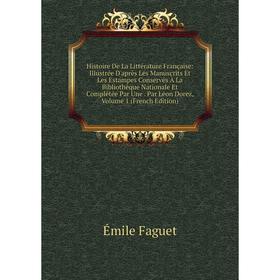

Книга Histoire De La Littérature Française: Illustrée D'après Les Manuscrits Et Les Estampes Conservés À La Bibliothèque Nationale Et Complétée Par Un